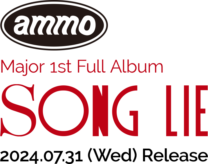 ammo Major 1st Full Album 「SONG LIE」 2024.07.31(Wed) Release